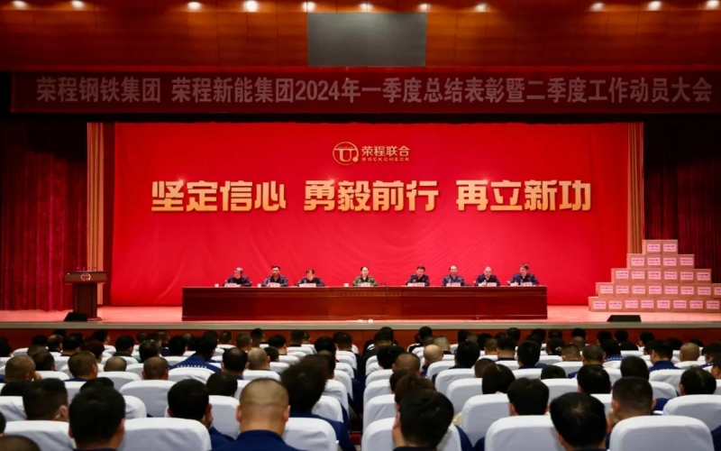 堅定信心 勇毅前行 再立新功！榮程鋼鐵集團、新能集團召開一季度總結表彰暨二季度工作動員大會